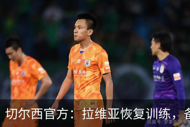 切尔西官方：拉维亚恢复训练，备战赫尔城